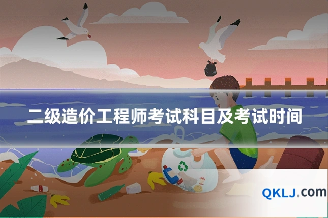 二级造价工程师考试科目及考试时间