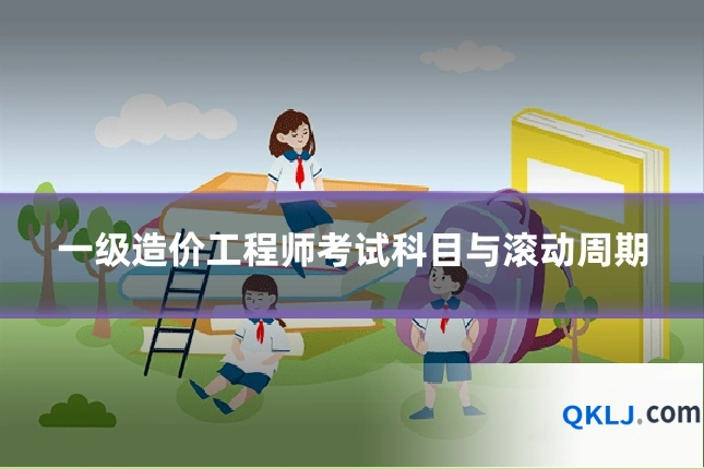 一级造价工程师考试科目与滚动周期