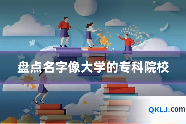 盘点名字像大学的专科院校