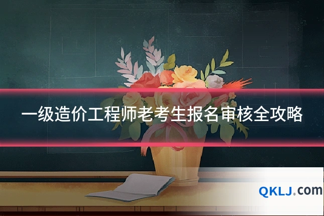 一级造价工程师老考生报名审核全攻略