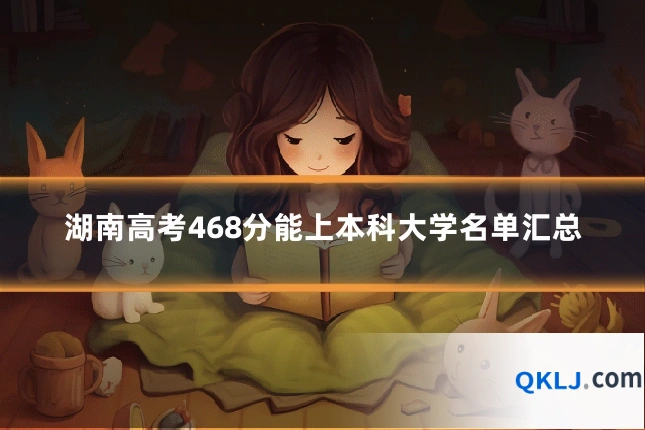 湖南高考468分能上本科大学名单汇总