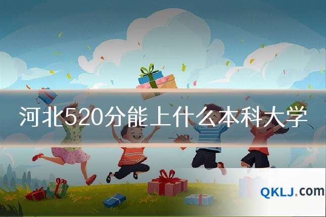 河北520分能上什么本科大学
