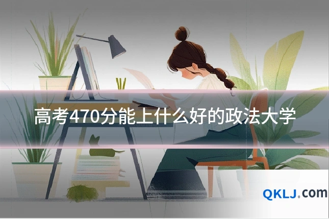 高考470分能上什么好的政法大学
