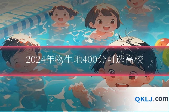 2024年物生地400分可选高校