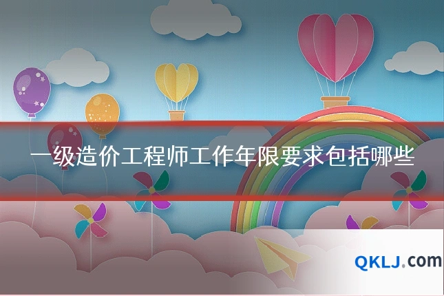 一级造价工程师工作年限要求包括哪些