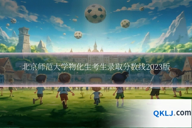北京师范大学物化生考生录取分数线2023版