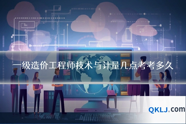 一级造价工程师技术与计量几点考考多久