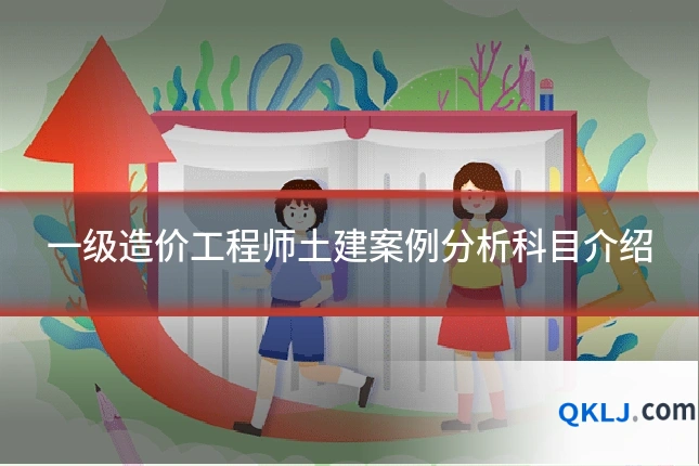 一级造价工程师土建案例分析科目介绍