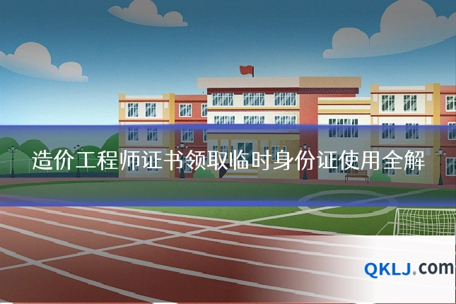 造价工程师证书领取临时身份证使用全解