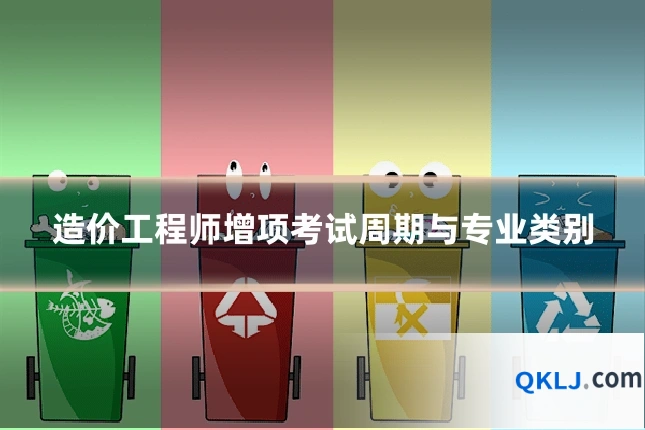 造价工程师增项考试周期与专业类别