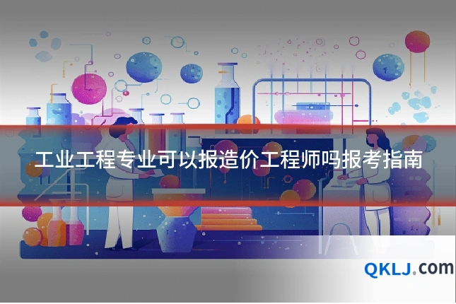 工业工程专业可以报造价工程师吗报考指南