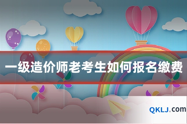 一级造价师老考生如何报名缴费
