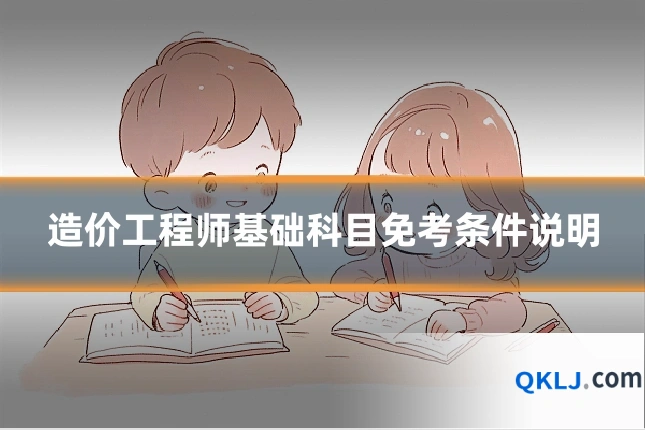 造价工程师基础科目免考条件说明