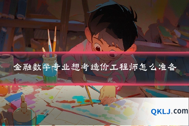 金融数学专业想考造价工程师怎么准备