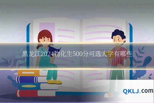 黑龙江2024物化生500分可选大学有哪些