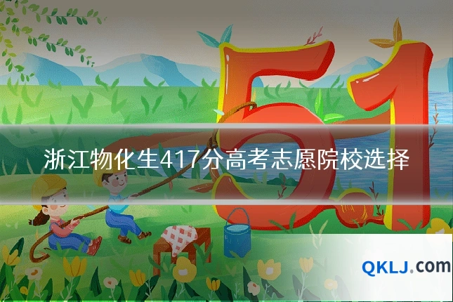 浙江物化生417分高考志愿院校选择