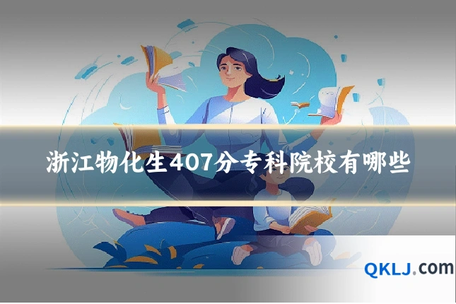 浙江物化生407分专科院校有哪些