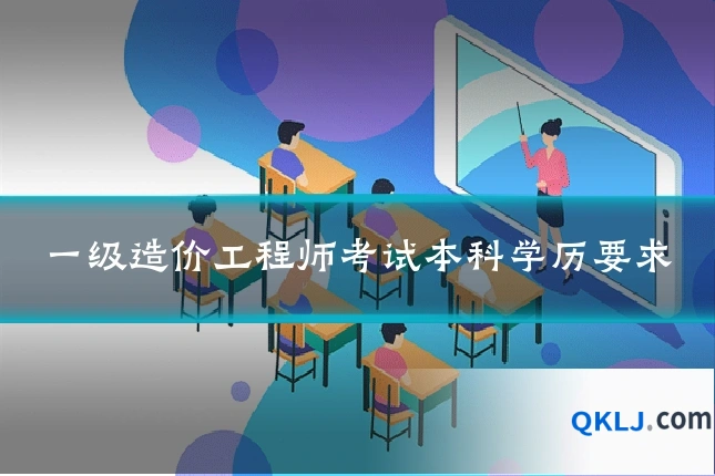 一级造价工程师考试本科学历要求