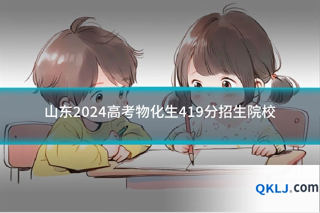 山东2024高考物化生419分招生院校