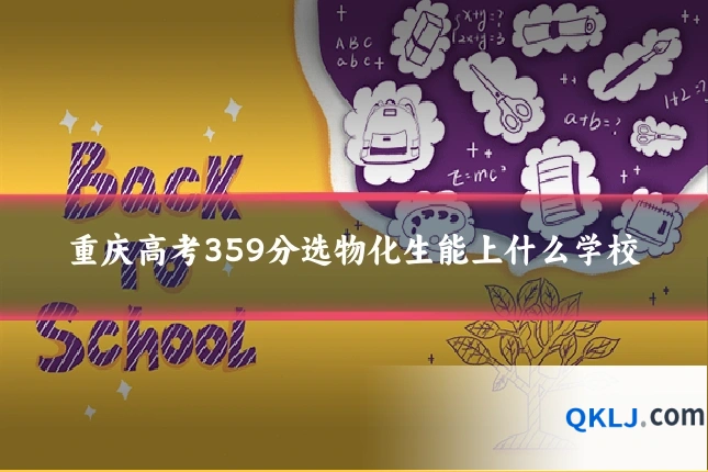 重庆高考359分选物化生能上什么学校