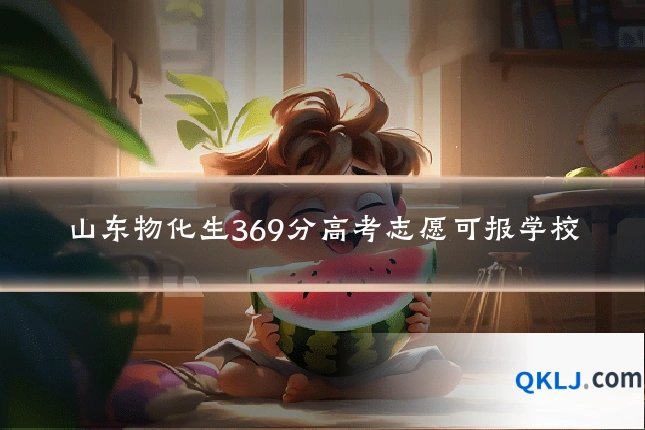 山东物化生369分高考志愿可报学校