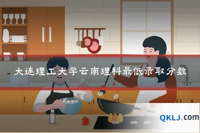 大连理工大学云南理科最低录取分数