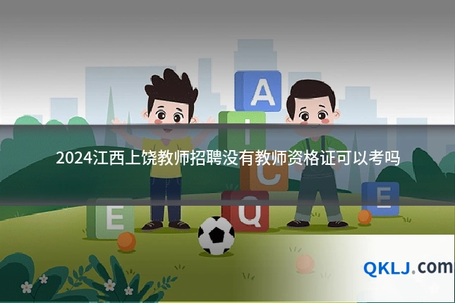 2024江西上饶教师招聘没有教师资格证可以考吗