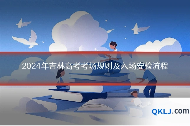 2024年吉林高考考场规则及入场安检流程