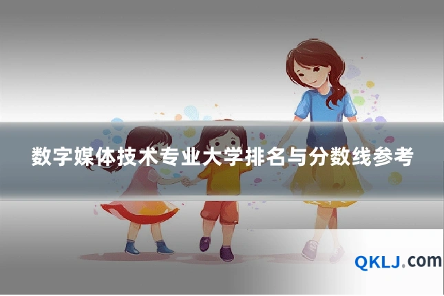 数字媒体技术专业大学排名与分数线参考