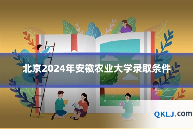 北京2024年安徽农业大学录取条件