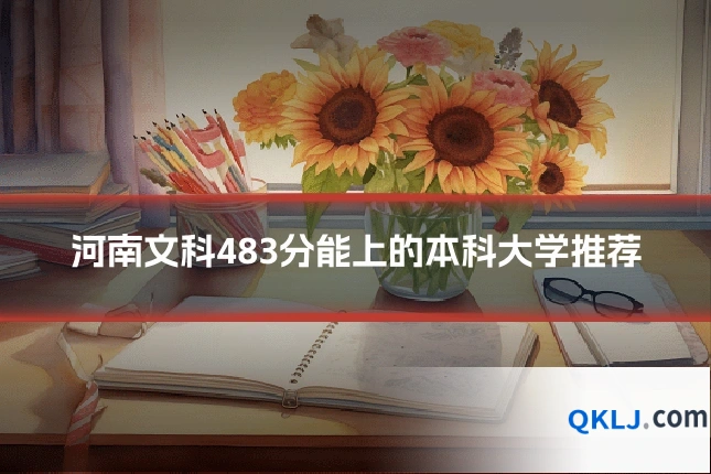 河南文科483分能上的本科大学推荐