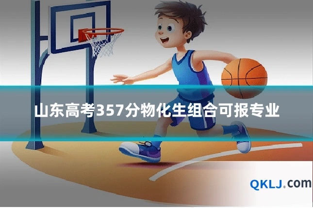 山东高考357分物化生组合可报专业