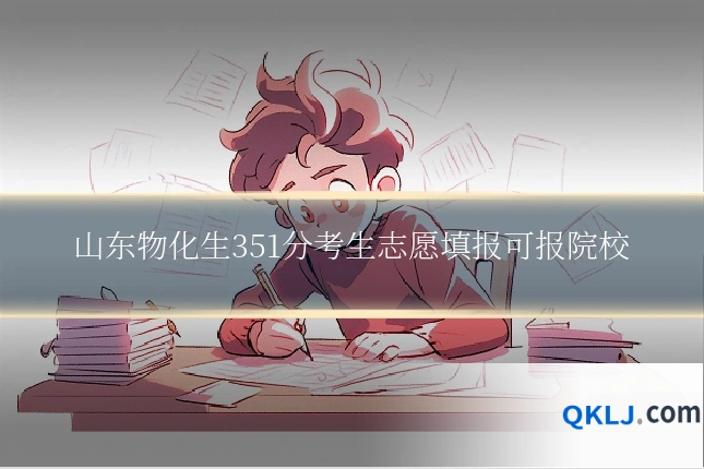 山东物化生351分考生志愿填报可报院校