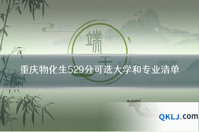 重庆物化生529分可选大学和专业清单