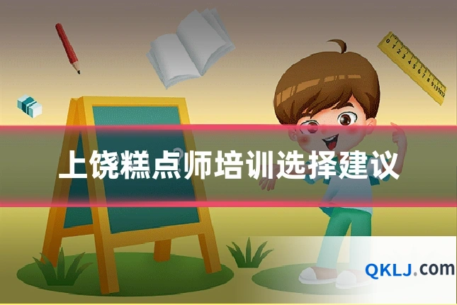 上饶糕点师培训选择建议