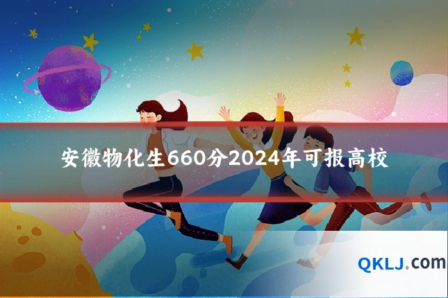 安徽物化生660分2024年可报高校