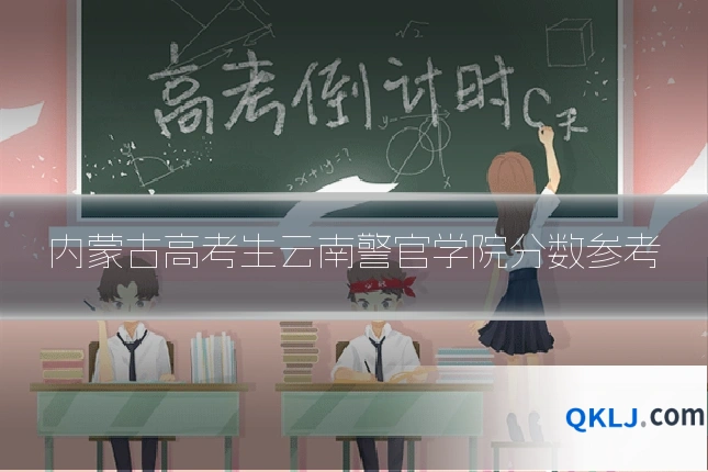 内蒙古高考生云南警官学院分数参考