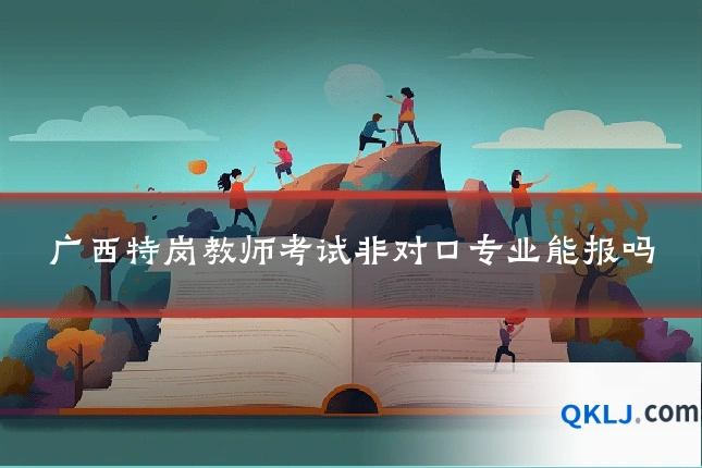 广西特岗教师考试非对口专业能报吗