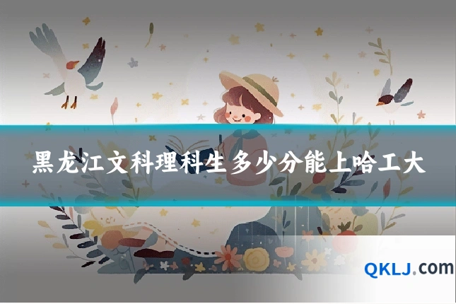 黑龙江文科理科生多少分能上哈工大
