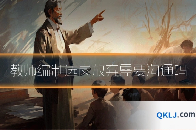 教师编制选岗放弃需要沟通吗
