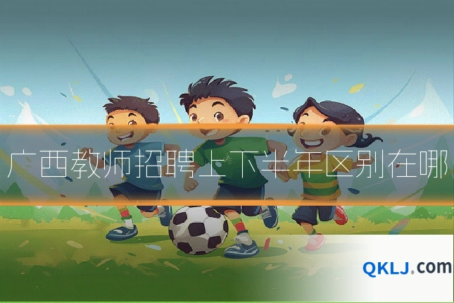 广西教师招聘上下半年区别在哪