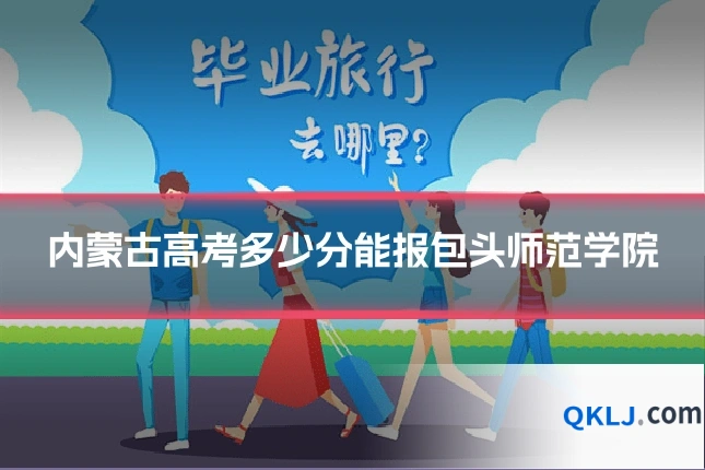 内蒙古高考多少分能报包头师范学院