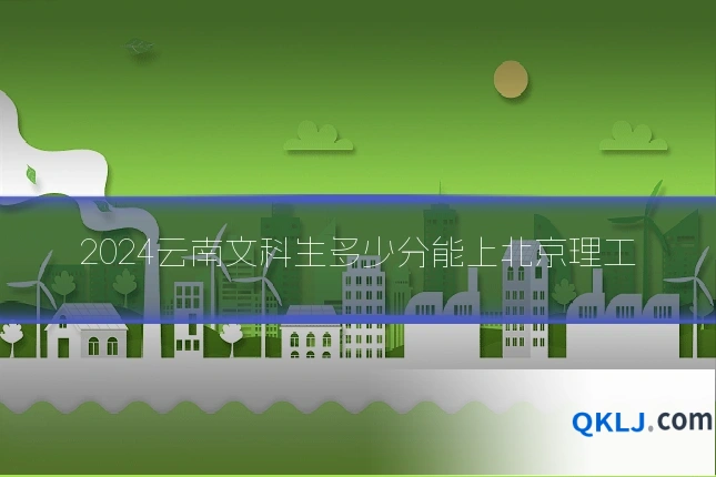 2024云南文科生多少分能上北京理工