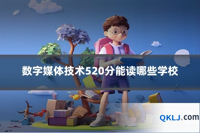 数字媒体技术520分能读哪些学校