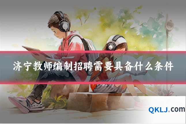 济宁教师编制招聘需要具备什么条件