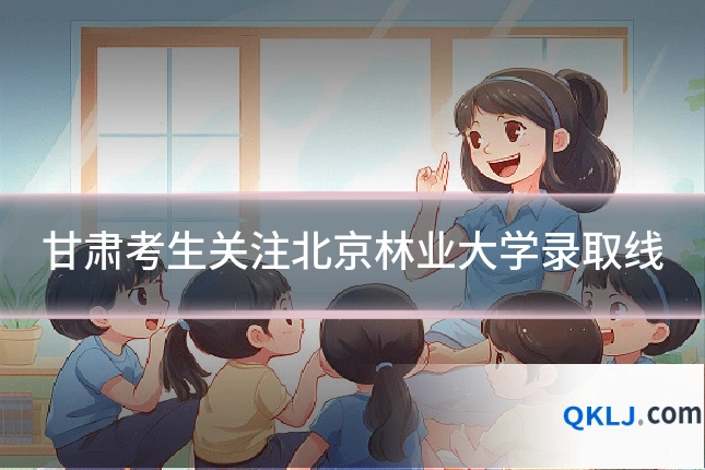 甘肃考生关注北京林业大学录取线