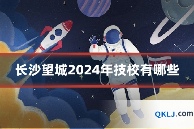 长沙望城2024年技校有哪些