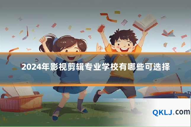 2024年影视剪辑专业学校有哪些可选择