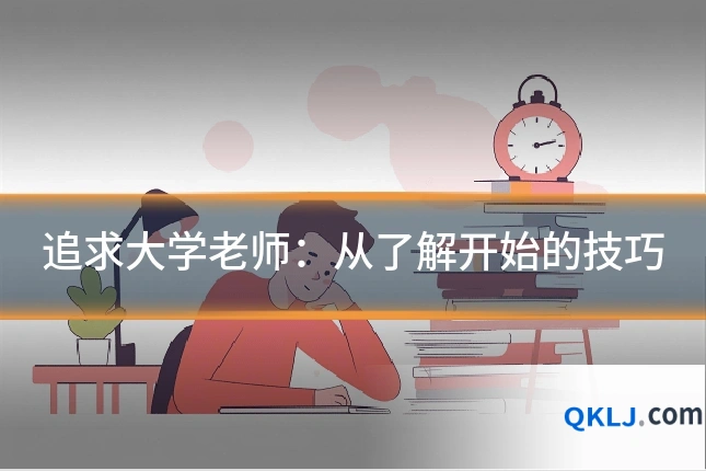 追求大学老师：从了解开始的技巧