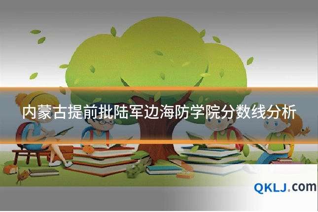 内蒙古提前批陆军边海防学院分数线分析